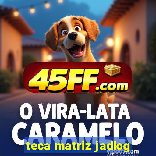 teca matriz jadlog
